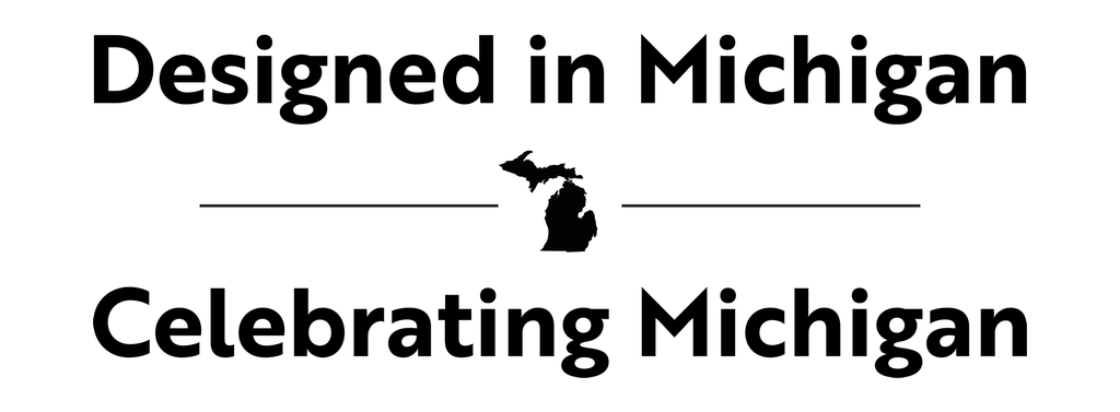 Designed in Michigan. Celebrating Michigan.